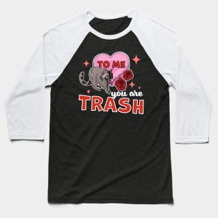 To Me You Are Trash Raccoon - Funny Valentines Day Raccoon Baseball T-Shirt